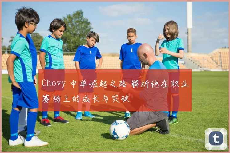 Chovy 中单崛起之路 解析他在职业赛场上的成长与突破