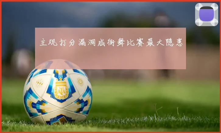主观打分漏洞成街舞比赛最大隐患