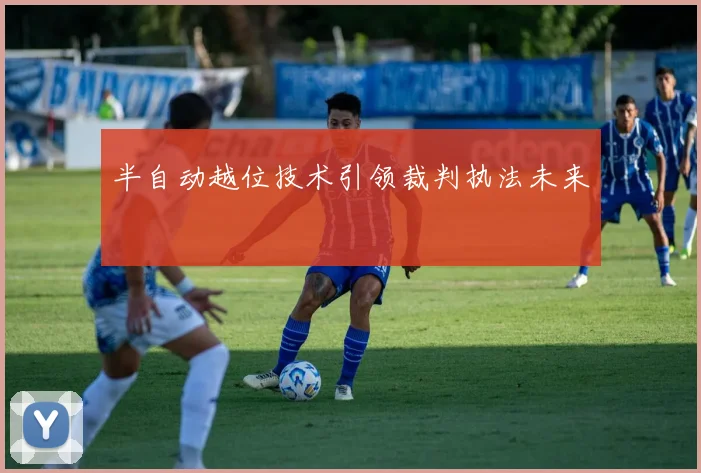 半自动越位技术引领裁判执法未来