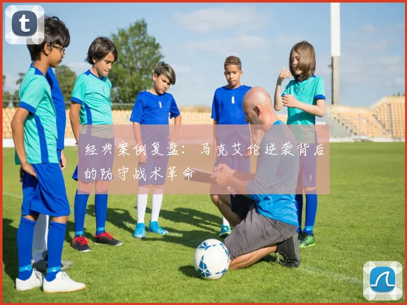 经典案例复盘：马克艾伦逆袭背后的防守战术革命