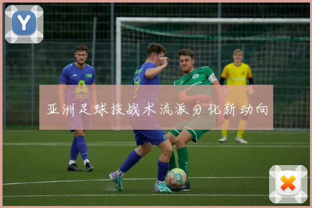 亚洲足球技战术流派分化新动向